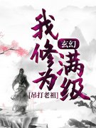 玄幻：我修为满级，吊打老祖（玄幻：我修为满级，吊打老祖）全文免费阅读无